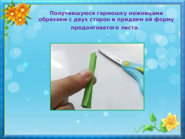 Получившуюся гармошку ножницами обрезаем с двух сторон и придаем ей форму продолговатого листа.   