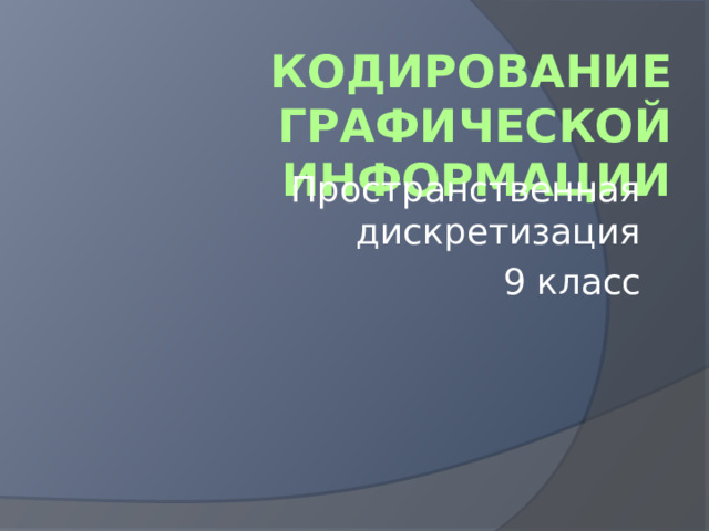 Кодирование графической информации Пространственная дискретизация 9 класс 