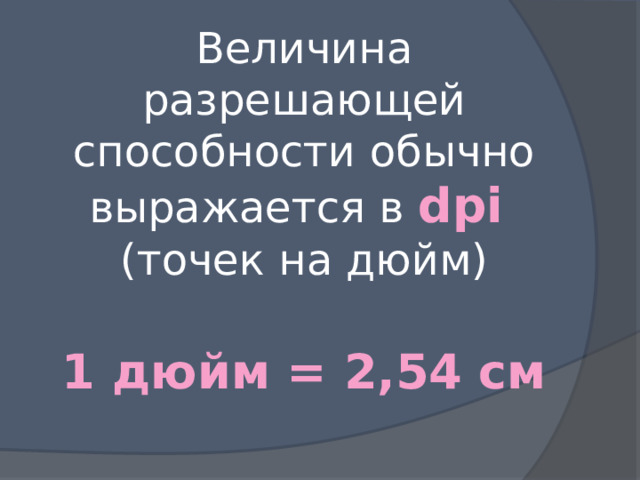 Величина разрешающей способности обычно выражается в dpi  (точек на дюйм)   1 дюйм = 2,54 см 