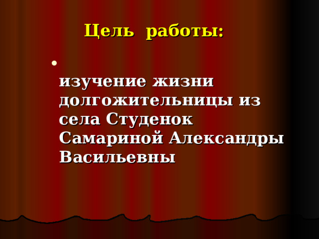 Цель работы:   изучение жизни долгожительницы из села Студенок Самариной Александры Васильевны  изучение жизни долгожительницы из села Студенок Самариной Александры Васильевны  изучение жизни долгожительницы из села Студенок Самариной Александры Васильевны 
