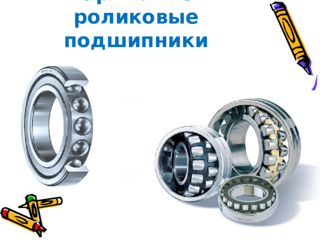 Шариковые и роликовые подшипники 
