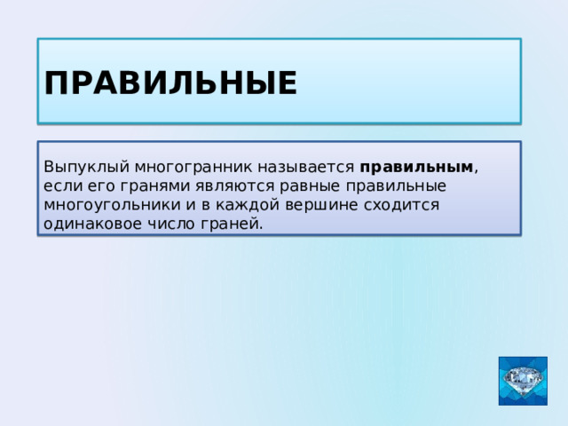 Правильные Выпуклый многогранник называется  правильным , если его гранями являются равные правильные многоугольники и в каждой вершине сходится одинаковое число граней. 