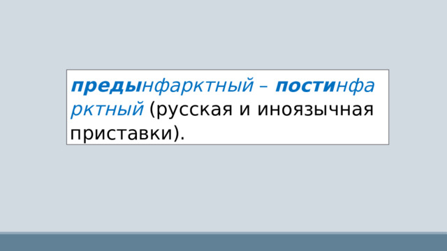 преды нфарктный  –  пости нфарктный   (русская и иноязычная приставки). 