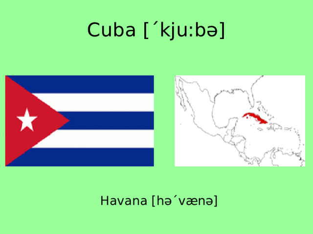 Cuba [ˊkju:bə] Havana [həˊvænə] 