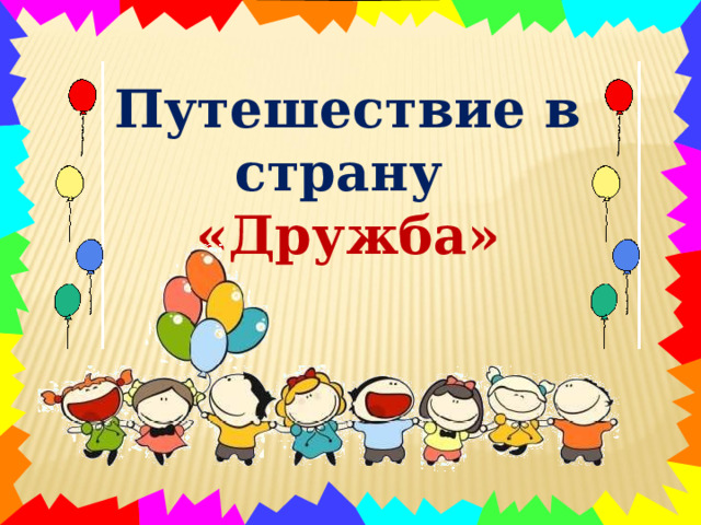 Путешествие в  страну «Дружба» 