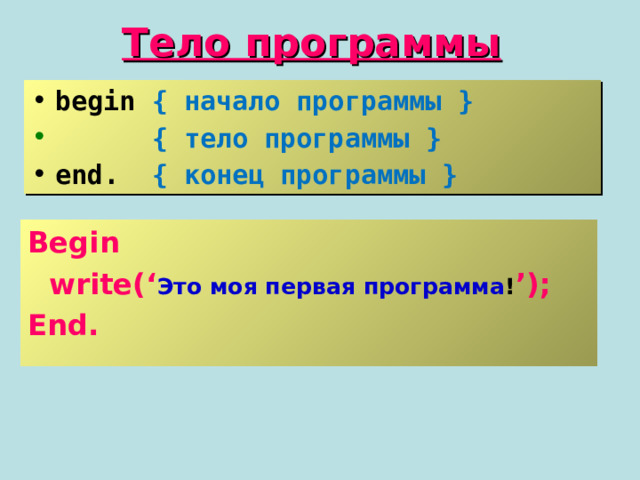 Тело программы begin  { начало программы }  { тело программы }  end.  { конец программы } Begin  write(‘ Это моя первая программа ! ’); End. 