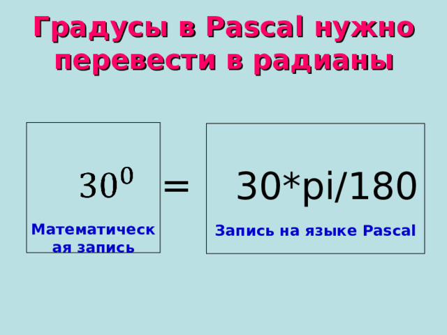Градусы в Pascal нужно перевести в радианы = 30* pi/180 Математическая запись Запись на языке Pascal 