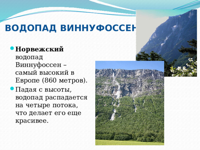 ВОДОПАД ВИННУФОССЕН Норвежский водопад Виннуфоссен – самый высокий в Европе (860 метров). Падая с высоты, водопад распадается на четыре потока, что делает его еще красивее. 