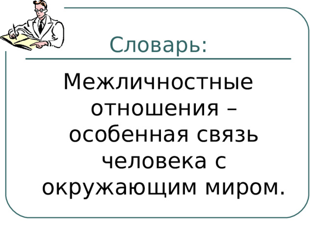 Словарь: Межличностные отношения – особенная связь человека с окружающим миром. 