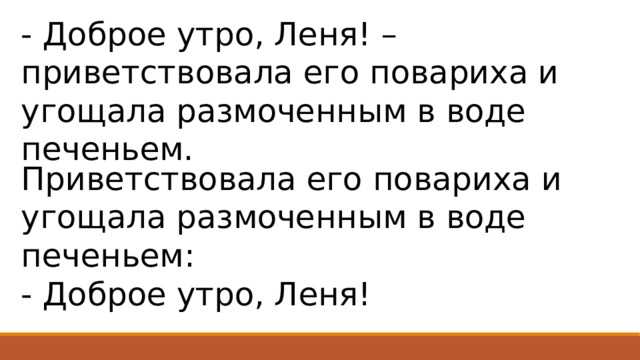 - Доброе утро, Леня! – приветствовала его повариха и угощала размоченным в воде печеньем. Приветствовала его повариха и угощала размоченным в воде печеньем: - Доброе утро, Леня! 