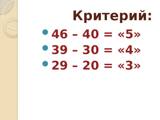  Критерий: 46 – 40 = «5» 39 – 30 = «4» 29 – 20 = «3» 
