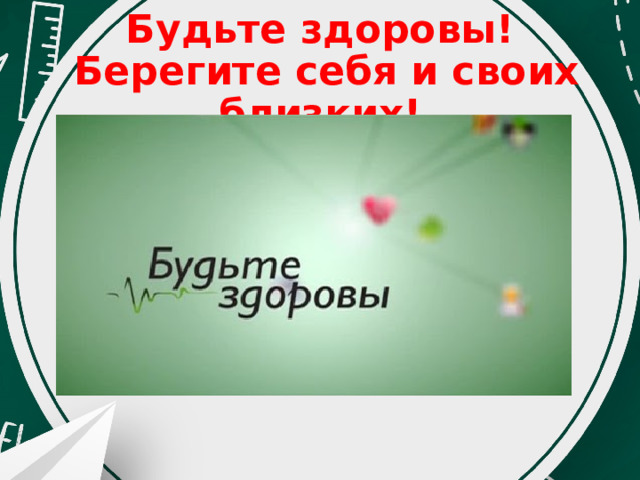 Будьте здоровы!  Берегите себя и своих близких! 