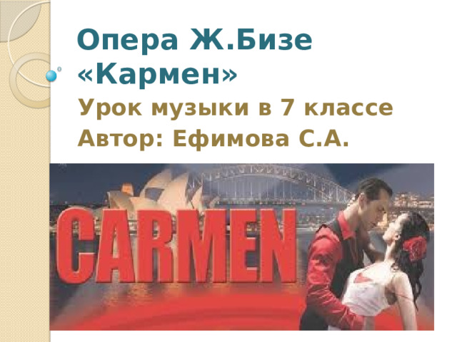 Опера Ж.Бизе «Кармен» Урок музыки в 7 классе Автор: Ефимова С.А. 
