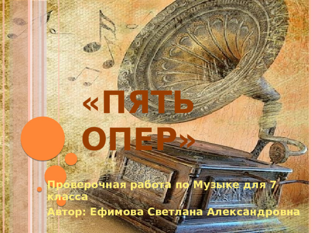 «Пять опер» Проверочная работа по Музыке для 7 класса Автор: Ефимова Светлана Александровна 