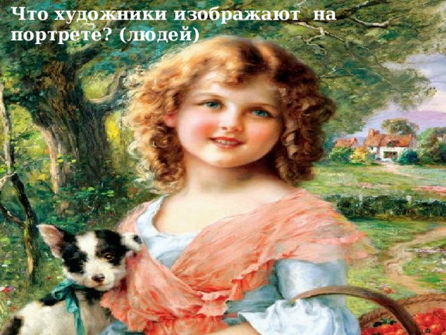 Что художники изображают на портрете? (людей) 