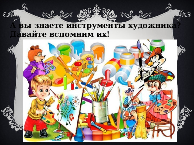 А вы знаете инструменты художника? Давайте вспомним их! 