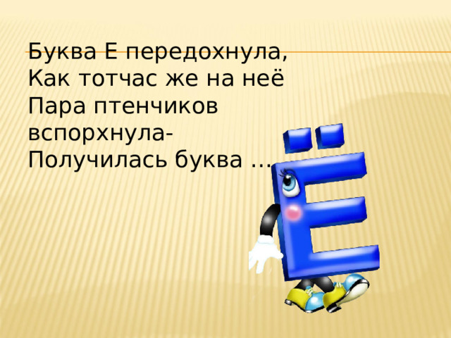 Буква Е передохнула, Как тотчас же на неё Пара птенчиков вспорхнула- Получилась буква … 