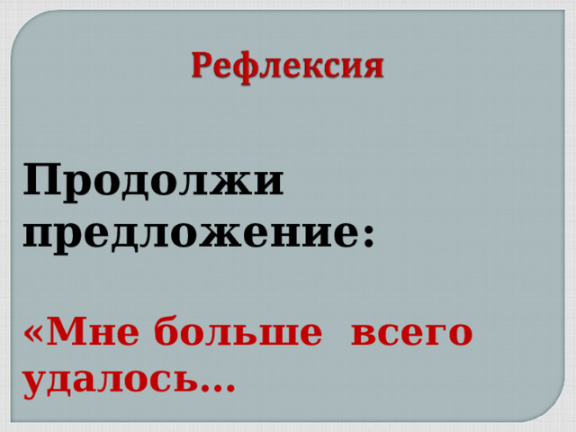 Продолжи предложение:  «Мне больше всего удалось… 