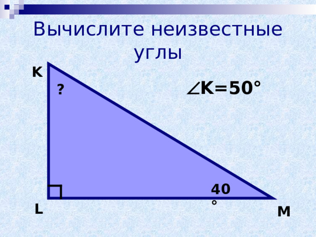 Вычислите неизвестные углы K  K=50° ? 40° L M  
