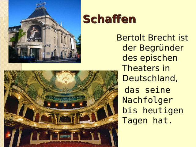 Schaffen  Bertolt Brecht ist der Begründer des epischen Theaters in Deutschland ,  das seine Nachfolger bis heutigen Tagen hat.  