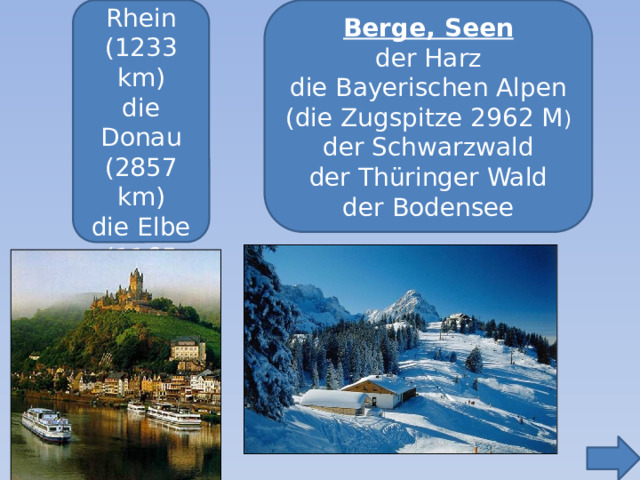 Flüsse Berge, Seen der Rhein der Harz (1233 km) die Bayerischen Alpen die Donau (die Zugspitze 2962 M ) (2857 km) der Schwarzwald die Elbe der Thüringer Wald (1165 km) der Bodensee 