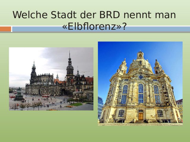 Welche Stadt der BRD nennt man «Elbflorenz»? 