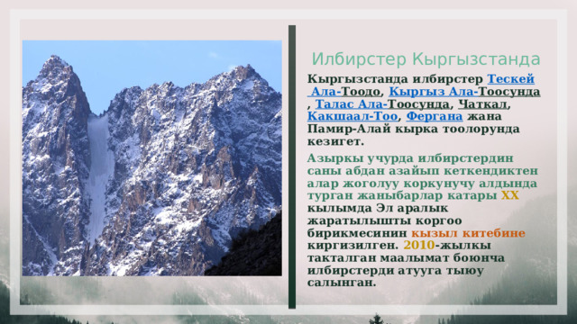   Илбирстер Кыргызстанда Кыргызстанда илбирстер  Тескей Ала- Тоодо ,  Кыргыз Ала- Тоосунда ,  Талас Ала- Тоосунда ,  Чаткал ,  Какшаал-Тоо ,  Фергана  жана Памир-Алай кырка тоолорунда кезигет. Азыркы учурда илбирстердин саны абдан азайып кеткендиктен алар жоголуу коркунучу алдында турган жаныбарлар катары  ХХ кылымда Эл аралык жаратылышты коргоо бирикмесинин кызыл китебине киргизилген. 2010 -жылкы такталган маалымат боюнча илбирстерди атууга тыюу салынган. 