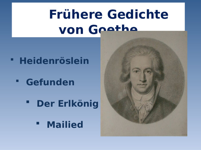  Frühere Gedichte von Goethe  Heidenröslein  Gefunden  Gefunden  Der Erlkönig  Der Erlkönig  Der Erlkönig  Mailied  Mailied  Mailied  Mailied 