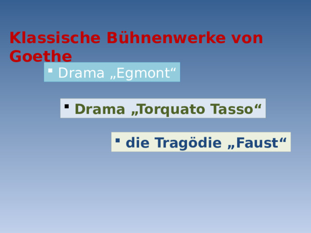 Klassische Bühnenwerke von Goethe  Drama „Egmont“  Drama „Torquato Tasso“  die Tragödie „Faust“ 