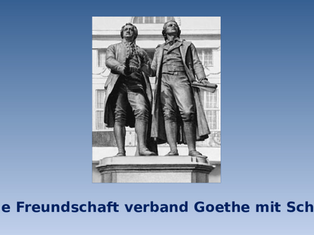 Enge Freundschaft verband Goethe mit Schiller 