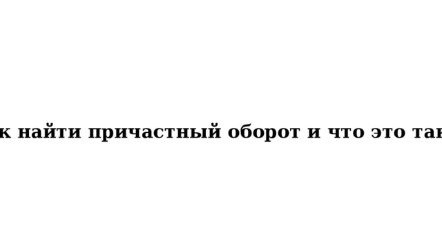 Как найти причастный оборот и что это такое 