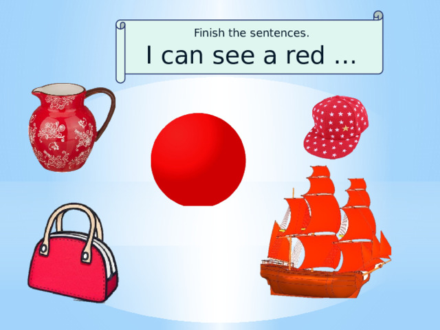Finish the sentences. I can see a red … 