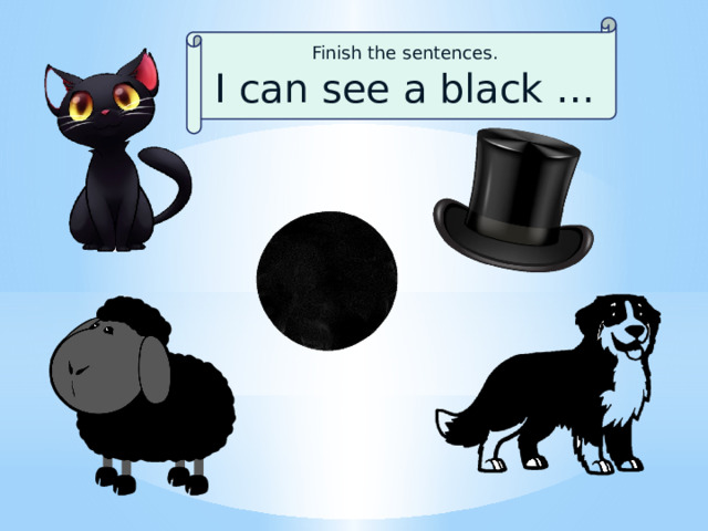 Finish the sentences. I can see a black … 