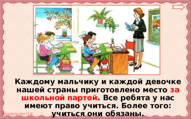  Каждому мальчику и каждой девочке нашей страны приготовлено место за школьной партой . Все ребята у нас имеют право учиться. Более того: учиться они обязаны. 