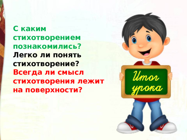 С каким стихотворением познакомились? Легко ли понять стихотворение? Всегда ли смысл стихотворения лежит на поверхности? 