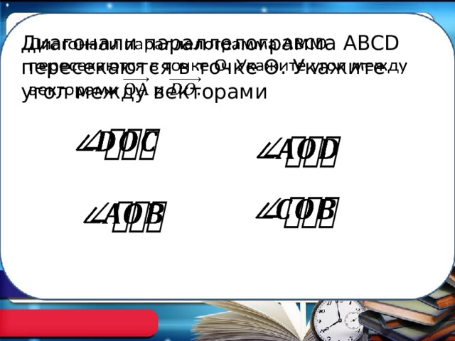 Диагонали параллелограмма ABCD пересекаются в точке О. Укажите угол между векторами           