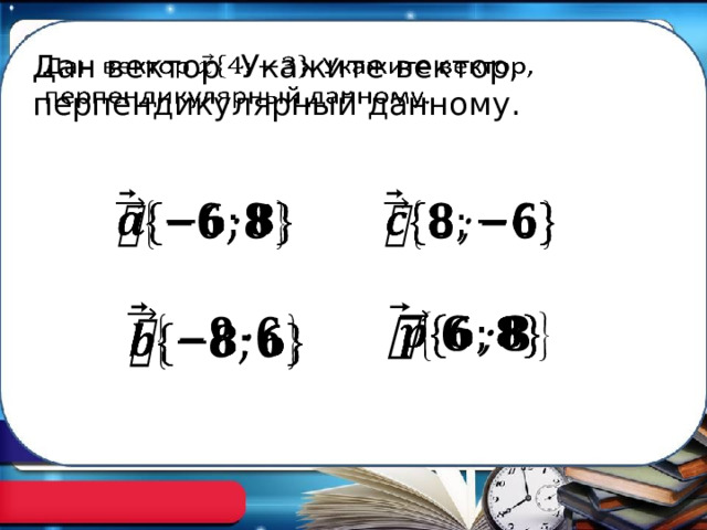 Дан вектор Укажите вектор, перпендикулярный данному.           