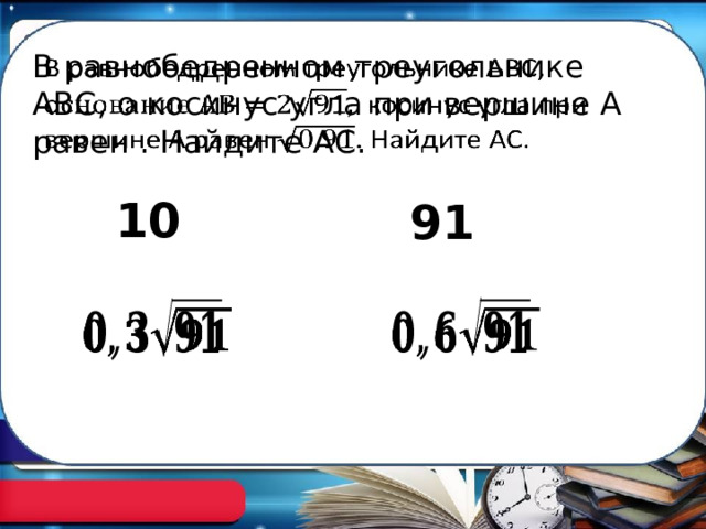 В равнобедренном треугольнике АВС, о косинус угла при вершине А равен . Найдите АС.   10 91     