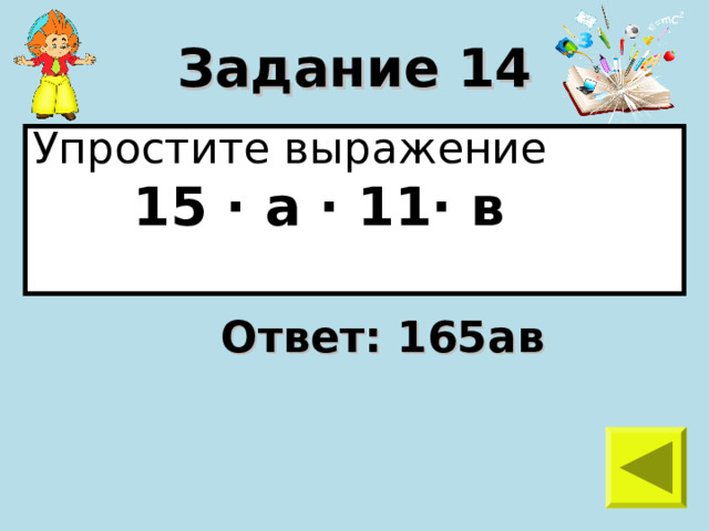 Задание 14 Упростите выражение  15 · а · 11 · в  Ответ: 165ав 