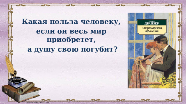 Какая польза человеку, если он весь мир приобретет,  а душу свою погубит?   