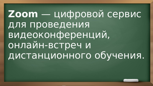 Zoom  — цифровой сервис для проведения видеоконференций, онлайн-встреч и дистанционного обучения.  Онлайн-ресурс Zoom  для дистанционного обучения 