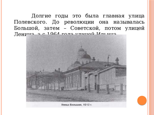  Долгие годы это была главная улица Полевского. До революции она называлась Большой, затем – Советской, потом улицей Ленина, а с 1964 года улицей Ильича. 