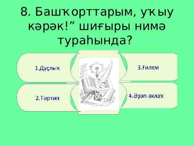  8. Башҡорттарым, уҡыу кәрәк!” шиғыры нимә тураһында? 