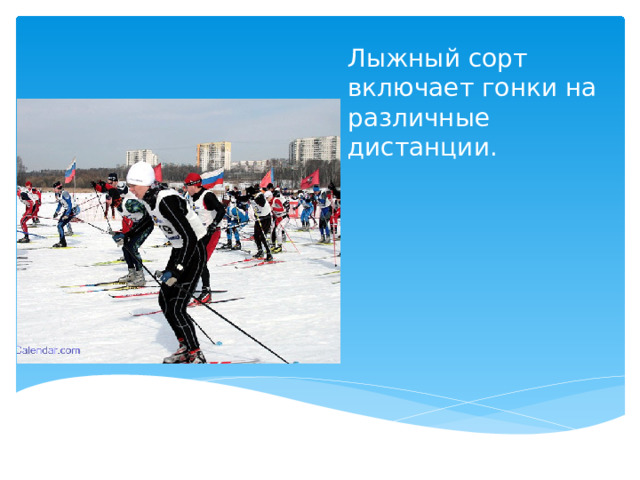 Лыжный сорт включает гонки на различные дистанции.   