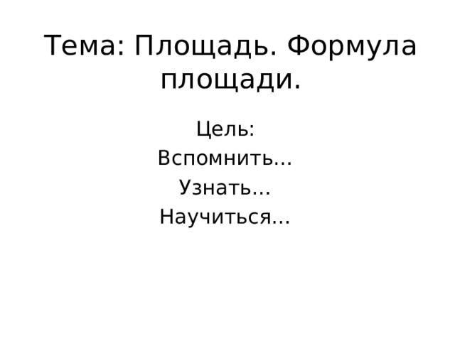 Тема: Площадь. Формула площади. Цель: Вспомнить… Узнать… Научиться… 