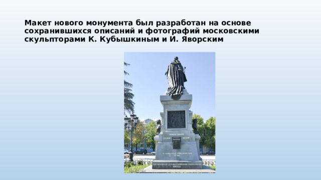  Макет нового монумента был разработан на основе сохранившихся описаний и фотографий московскими скульпторами К. Кубышкиным и И. Яворским 