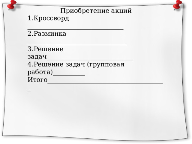 Приобретение акций Кроссворд ______________________________ Разминка _______________________________ Решение задач___________________________ Решение задач (групповая работа)__________ Итого_____________________________________ 