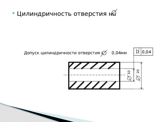 Цилиндричность отверстия на  0,04 Допуск цилиндричности отверстия на 0,04мм 10 20 