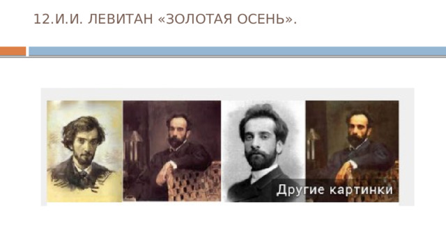 12.И.И. ЛЕВИТАН «ЗОЛОТАЯ ОСЕНЬ».   