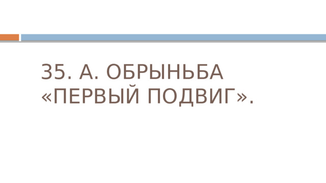 35. А. ОБРЫНЬБА «ПЕРВЫЙ ПОДВИГ».   